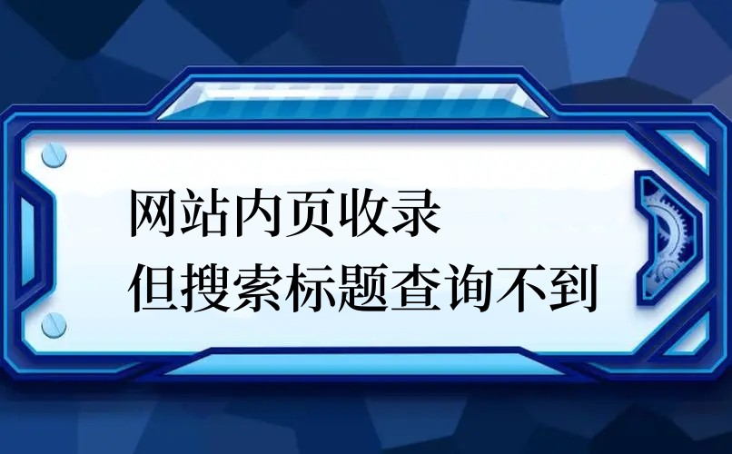网站内页收录 但搜索标题查询不到